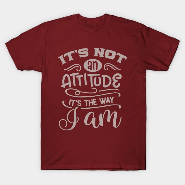 It's not an attitude, it's the way I am T-Shirt by PersianFMts